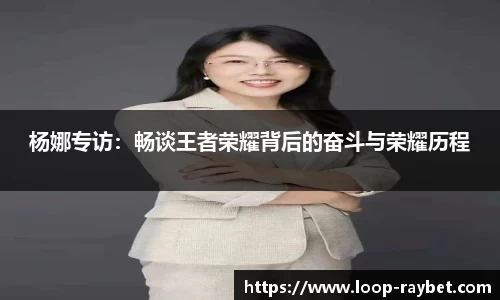 杨娜专访：畅谈王者荣耀背后的奋斗与荣耀历程